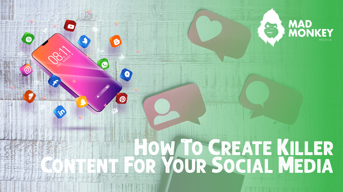 How To Create Killer Content For Social - MAD Monkey Media, LLC